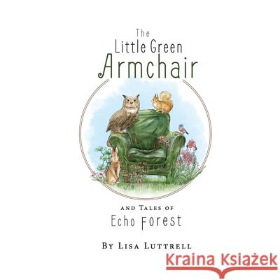 The Little Green Armchair and Tales of Echo Forest Lisa Luttrell 9781642377880 Gatekeeper Press