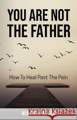 You Are Not The Father: How To Heal Past The Pain Miranda Queen 9781642378702 Gatekeeper Press