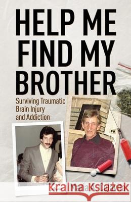 Help Me Find My Brother: Surviving Traumatic Brain Injury and Addiction Maria A Colavita, Kelly Santaguida 9781642379402 Gatekeeper Press