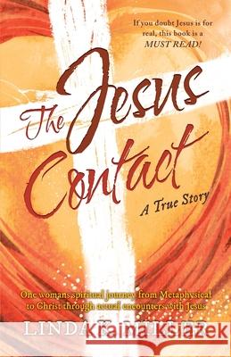 The Jesus Contact: One womans spiritual journey from Metaphysical to Christ through actual encounters with Jesus Linda K Miller 9781642379433