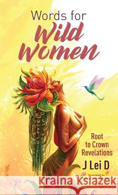 Words for Wild Women: Root to Crown Revelations J. Lei D 9781642379853 Gatekeeper Press