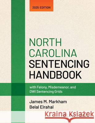 North Carolina Sentencing Handbook with Felony, Misdemeanor, and Dwi Sentencing Grids: 2025 Edition James M. Markham Belal Elrahal 9781642381306 Unc School of Government