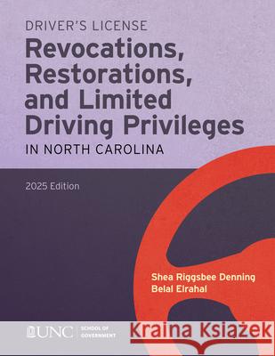 Driver's License Revocations, Restorations, and Limited Driving Privileges in North Carolina: 2025 Edition Shea Riggsbee Denning Belal Elrahal 9781642381337
