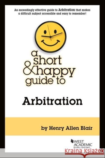 Short and Happy Guide to Arbitration Henry Allen Blair   9781642422955 West Academic Press