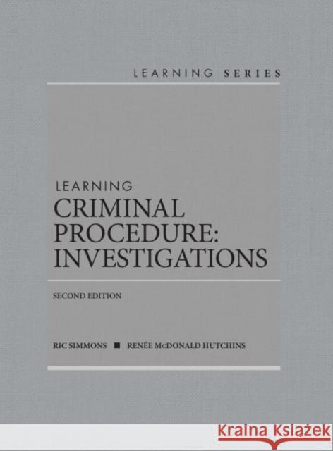 Learning Criminal Procedure: Investigations Ric Simmons Renee McDonald Hutchins  9781642424225 West Academic Press