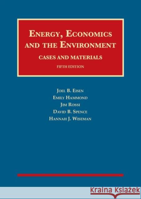 Energy, Economics, and the Environment Joel B. Eisen, Emily Hammond, Jim E Rossi 9781642425796 Eurospan (JL)