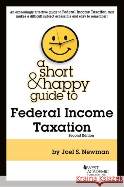 A Short & Happy Guide to Federal Income Taxation Joel S. Newman   9781642426908 West Academic Press