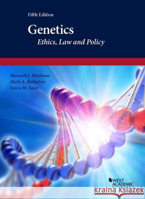 Genetics: Ethics, Law and Policy Maxwell J. Mehlman, Mark A. Rothstein, Sonia M. Suter 9781642427691 Eurospan (JL)