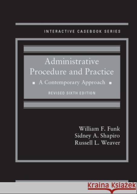 Administrative Procedure and Practice: A Contemporary Approach William F. Funk Sidney A. Shapiro Russell L. Weaver 9781642428087