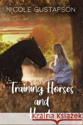 Training Horses and Hearts Nicole Gustafson 9781642474725