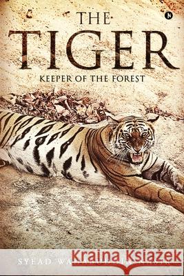 The Tiger: Keeper of the Forest Syead Wahabuddin Nasir 9781642490855 Notion Press, Inc.