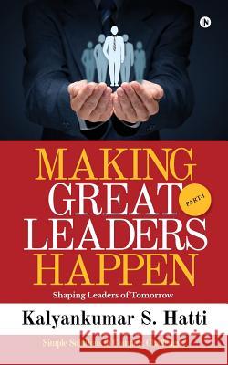 Making Great Leaders Happen: Shaping Leaders of Tomorrow Kalyankumar S 9781642493399 Notion Press, Inc.