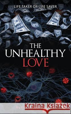 The Unhealthy Love: Life taker or Life saver Chakraborty, Avijit 9781642493481