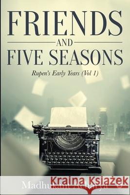 Friends and Five Seasons: Rupen's early years ( Vol1 ) Acharya, Madhukant 9781642493856