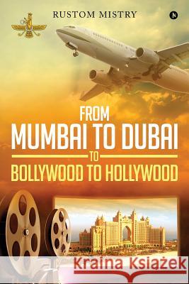 From Mumbai to Dubai to Bollywood to Hollywood Rustom Mistry 9781642494136