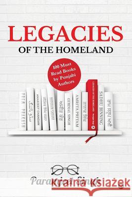 Legacies of the Homeland: 100 Must Read Books by Punjabi Authors Paramjeet Singh 9781642494235