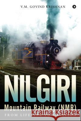 Nilgiri Mountain Railway (NMR): From Lifeline to Oblivion Krishnan, V. M. Govind 9781642494877 Notion Press, Inc.