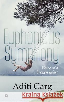 Euphonious Symphony: Voice of a Broken Heart Aditi Garg 9781642495249