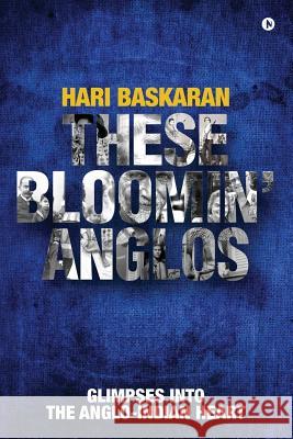 These Bloomin' Anglos: Glimpses into the Anglo-Indian heart Baskaran, Hari 9781642497663