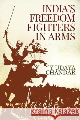 India's Freedom Fighters in Arms Y Udaya Chandar 9781642498097 Notion Press