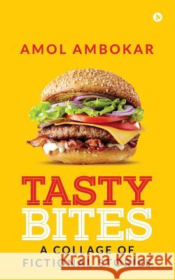 Tasty Bites: A Collage of Fictional Stories Amol Ambokar 9781642498189