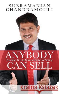 Anybody Can Sell: Practical Tips to Master the Art of Selling Subramanian Chandramouli 9781642498653 Notion Press, Inc.