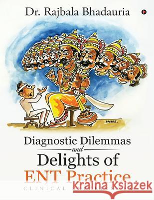 Diagnostic Dilemmas and Delights of Ent Practice: Clinical Experiences Dr Rajbala Bhadauria 9781642499667 Notion Press, Inc.