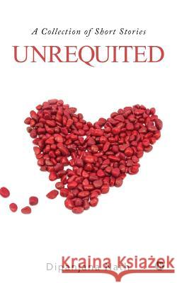 Unrequited: A Collection of Short Stories Dipanjana Nath 9781642499728