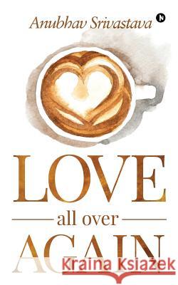 Love All over Again Srivastava, Anubhav 9781642499889 Notion Press, Inc.