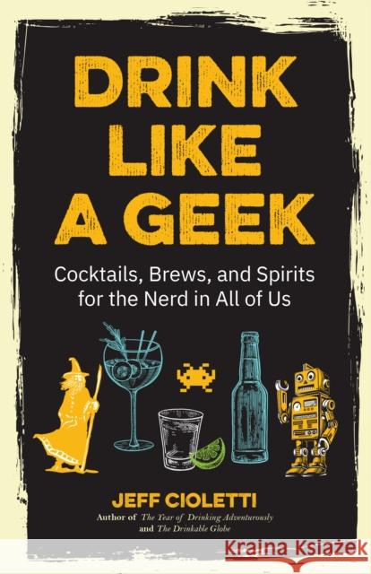 Drink Like a Geek: Cocktails, Brews, and Spirits for the Nerd in All of Us (Gift 21st Birthday) Cioletti, Jeff 9781642500110 Mango