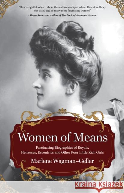 Women of Means: The Fascinating Biographies of Royals, Heiresses, Eccentrics and Other Poor Little Rich Girls (Stories of the Rich & F Wagman-Geller, Marlene 9781642500172