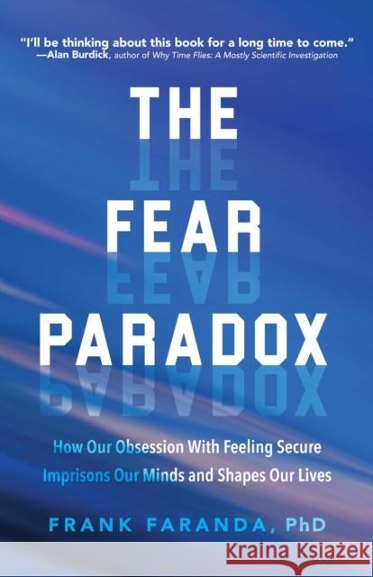The Fear Paradox: How Our Obsession with Feeling Secure Imprisons Our Minds and Shapes Our Lives (Learning to Take Risks, Overcoming Anxieties) Frank, PhD Faranda 9781642500578 Mango Media