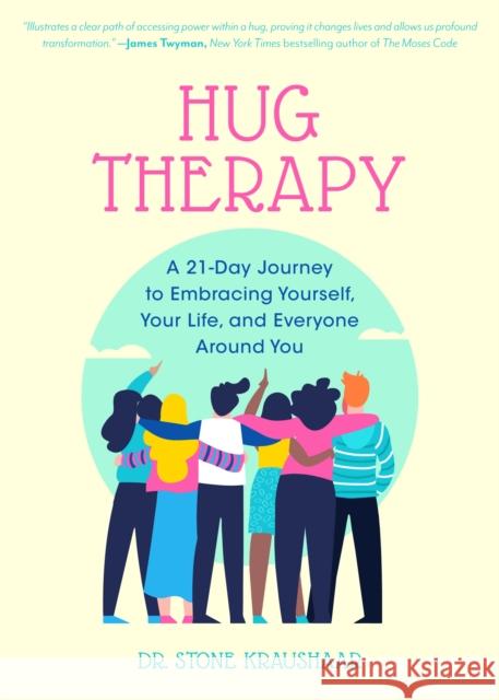 Hug Therapy: A 21-Day Journey to Embracing Yourself, Your Life, and Everyone Around You Stone Kraushaar Bob Tallon 9781642500707 Mango