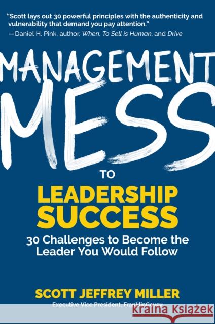 Management Mess to Leadership Success: 30 Challenges to Become the Leader You Would Follow (Wall Street Journal Best Selling Author, Leadership Mentor Miller, Scott Jeffrey 9781642500882 Franklin Covey