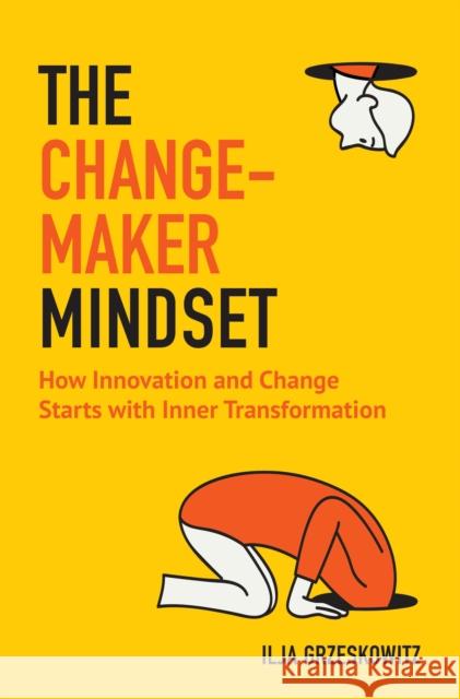 The Changemaker Mindset: How Innovation and Change Start with Inner Transformation Grzeskowitz, Ilja 9781642500912 Mango