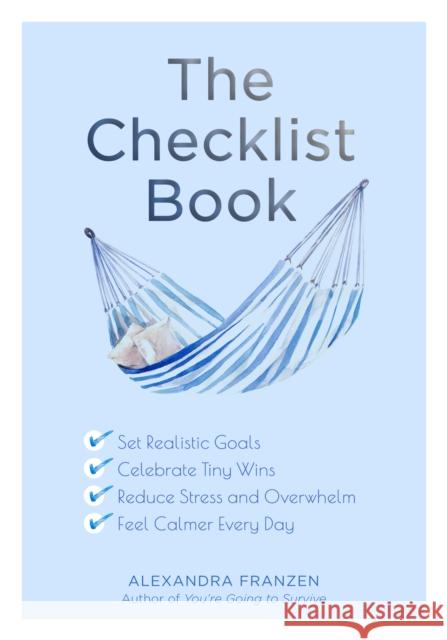 The Checklist Book: Set Realistic Goals, Celebrate Tiny Wins, Reduce Stress and Overwhelm, and Feel Calmer Every Day (the Benefits of a Da Franzen, Alexandra 9781642501186