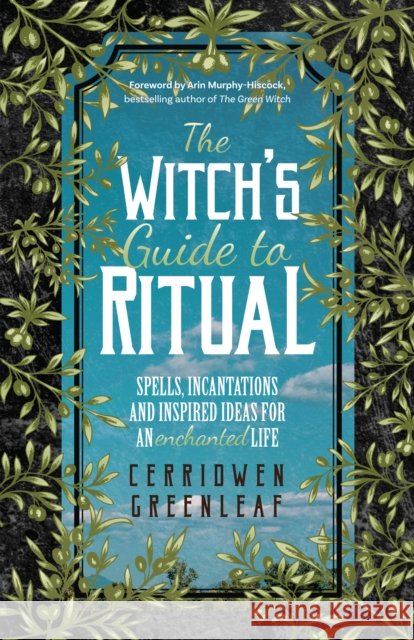 The Witch's Guide to Ritual: Spells, Incantations and Inspired Ideas for an Enchanted Life (Beginner Witchcraft Book, Herbal Witchcraft Book, Moon Greenleaf, Cerridwen 9781642501704 Mango
