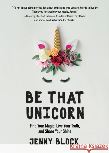 Be That Unicorn: Find Your Magic, Live Your Truth, and Share Your Shine (Happiness Book for Women, for Fans of Brene Brown) Block, Jenny 9781642501841