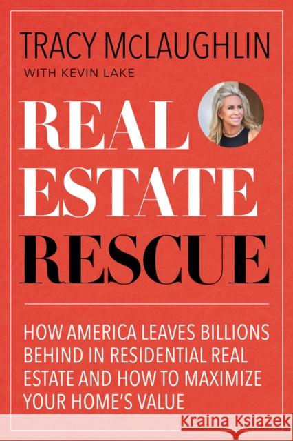 Real Estate Rescue: How America Leaves Billions Behind in Residential Real Estate and How to Maximize Your Home's Value (Buying and Sellin McLaughlin, Tracy 9781642501957 Mango