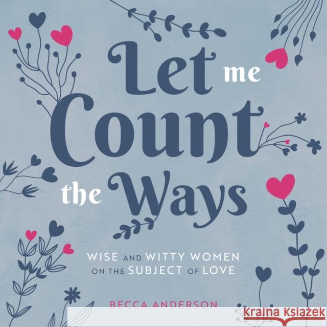 Let Me Count the Ways: Wise and Witty Women on the Subject of Love (Quotations, Affirmations) Anderson, Becca 9781642502091