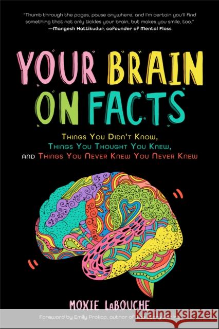 Your Brain on Facts: Things You Didn't Know, Things You Thought You Knew, and Things You Never Knew You Never Knew Moxie Labouche 9781642502534