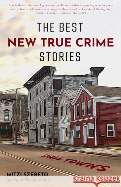 The Best New True Crime Stories: Small Towns: (True Crime Gift) Szereto, Mitzi 9781642502800