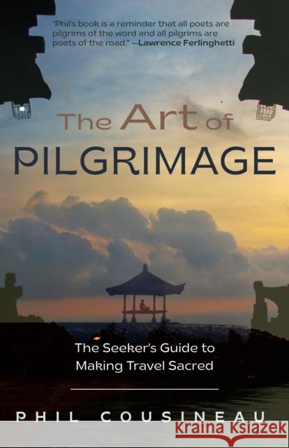 The Art of Pilgrimage: The Seeker's Guide to Making Travel Sacred (the Spiritual Traveler's Travel Guide) Cousineau, Phil 9781642502909 Conari Press