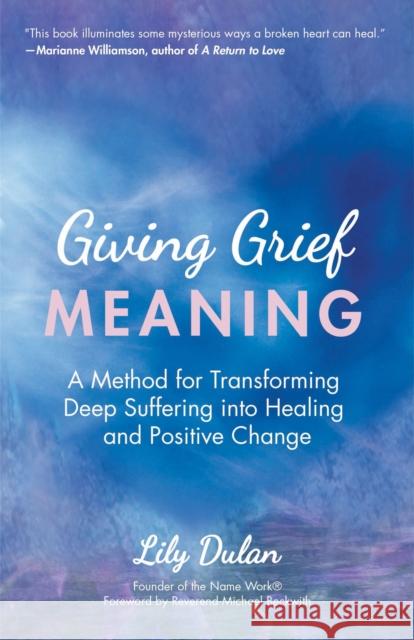 Giving Grief Meaning: A Method for Transforming Deep Suffering Into Healing and Positive Change (Death and Bereavement, Spiritual Healing, G Dulan, Lily 9781642503135 Mango