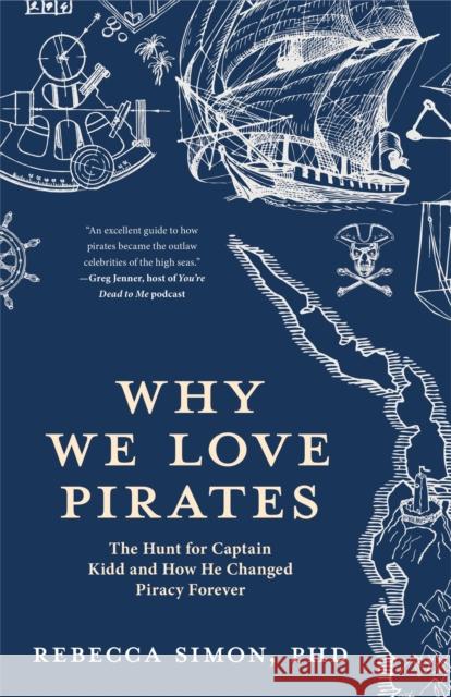 Why We Love Pirates: The Hunt for Captain Kidd and How He Changed Piracy Forever Rebecca Simon 9781642503371 Mango