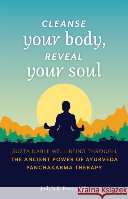 Cleanse Your Body, Reveal Your Soul: Sustainable Well-Being Through the Ancient Power of Ayurveda Panchakarma Therapy Pentz, Judith E. 9781642503784 Mango