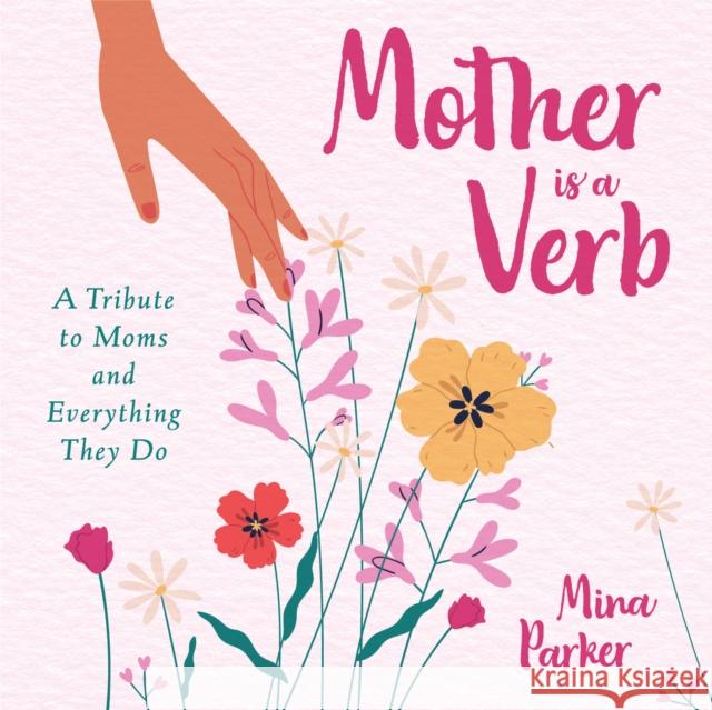Mother Is a Verb: A Tribute to Moms and Everything They Do Mina Parker 9781642503975 Conari Press
