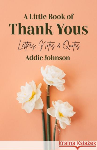 A Little Book of Thank Yous: Letters, Notes & Quotes (an Etiquette Guide and Advice Book for Adults Who Want a Grateful Mindset) (Birthday Gift for Johnson, Addie 9781642504279 Conari Press