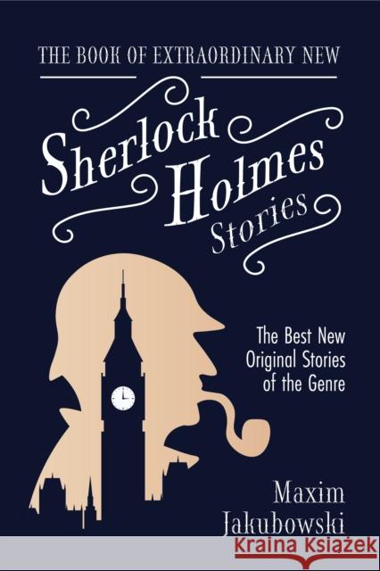 The Book of Extraordinary New Sherlock Holmes Stories: The Best New Original Stores of the Genre (Detective Mystery Book, Gift for Crime Lovers) Jakubowski, Maxim 9781642504323