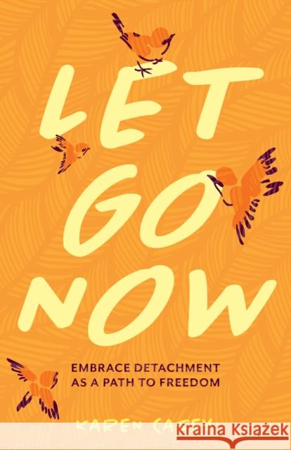 Let Go Now: Embrace Detachment as a Path to Freedom Casey, Karen 9781642504477